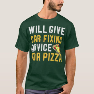 Will Give Car Fiing Advice For Pizza Funny Mechani T-Shirt