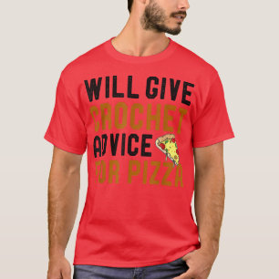 Will Give Crochet Advice For Pizza Funny Knitting  T-Shirt