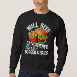 Will Give Data Science Tips For Burger & Fries Sweatshirt