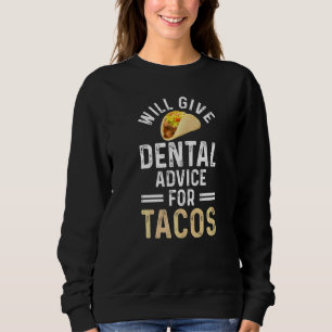 Will Give Dental Advice For Tacos Dentist Assista Sweatshirt