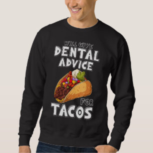 Will Give Dental Advice For Tacos Funny Dentist As Sweatshirt