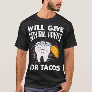 Will Give Dental Advice For Tacos Funny Dentist Hy T-Shirt