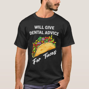 Will Give Dental Advice For Tacos Funny Dentist T-Shirt