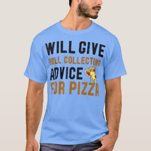 Will Give Doll Collecting Advice For Pizza Funny D T-Shirt