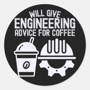 Will Give Engineering Advice for Coffee Classic Round Sticker