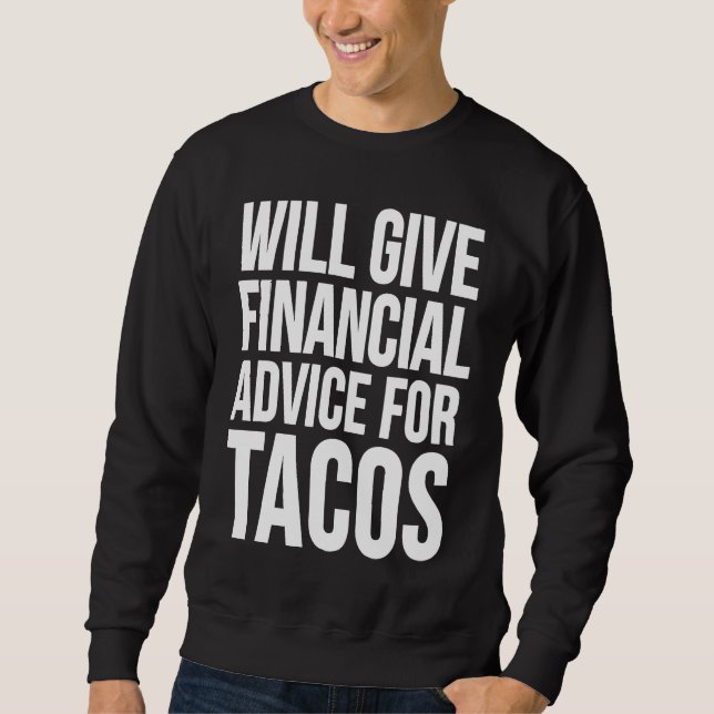 Will Give Financial Advice For Tacos Taco Sweatshirt (Front)