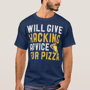 Will Give Hacking Advice For Pizza Fun Cybersecuri T-Shirt