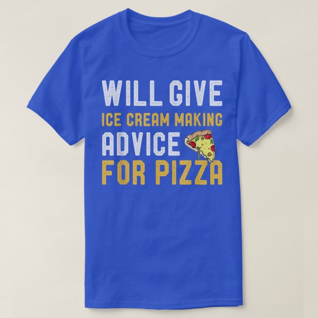 Will Give Ice Cream Making Advice For Pizza Funny  T-Shirt (Design Front)