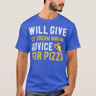 Will Give Ice Cream Making Advice For Pizza Funny T-Shirt