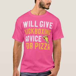 Will Give Kickboxing Advice For Pizza Funny Kickbo T-Shirt