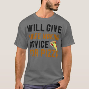 Will Give Knife Making Advice For Pizza Funny Blad T-Shirt