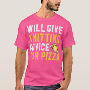 Will Give Knitting Advice For Pizza Funny Knit Hum T-Shirt