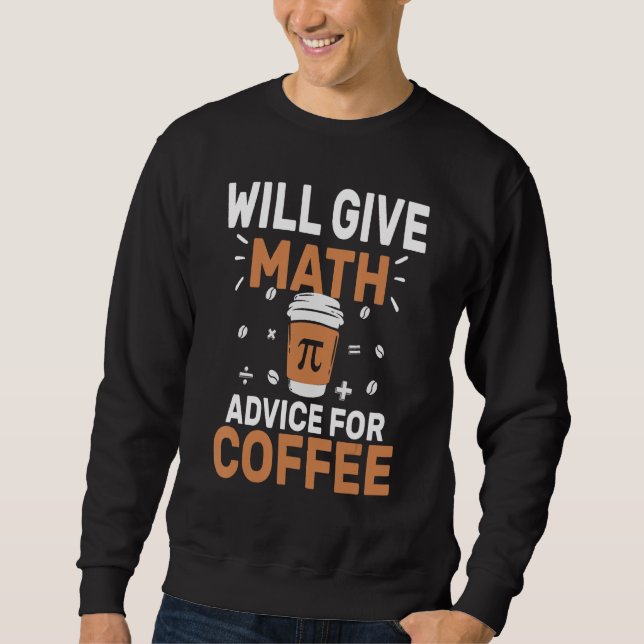 Will Give Math Advice For Coffee Funny Back To Sch Sweatshirt (Front)