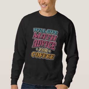 Will Give Math Advice For Coffee School Math Teach Sweatshirt