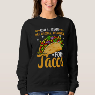 Will Give Medical Advice For Tacos Doctor Nursing Sweatshirt