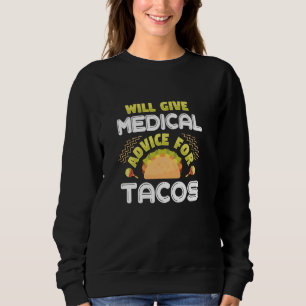 Will Give Medical Advice For Tacos, Funny Doctor F Sweatshirt