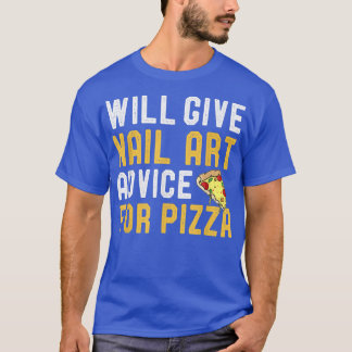 Will Give Nail Art Advice For Pizza Funny Hobby Na T-Shirt