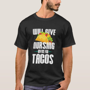 Will Give Nursing Advice For Tacos Funny Nurse T-Shirt