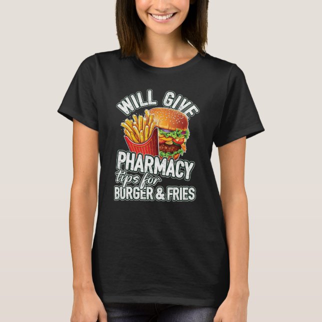 Will Give Pharmacy Tips For Burger & Fries  Pharma T-Shirt (Front)