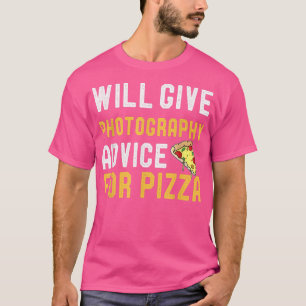Will Give Photography Advice For Pizza Funny Photo T-Shirt