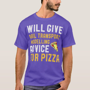 Will Give Rail Transport Modelling Advice For Pizz T-Shirt