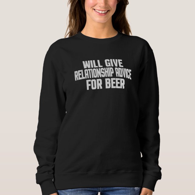 Will Give Relationship Advice For Beer Sweatshirt (Front)
