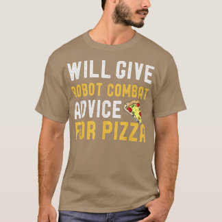 Will Give Robot Combat Advice For Pizza Funny Meic T-Shirt