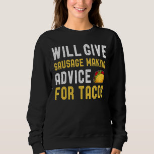 Will Give Sausage Making Advice For Taco Mexican F Sweatshirt