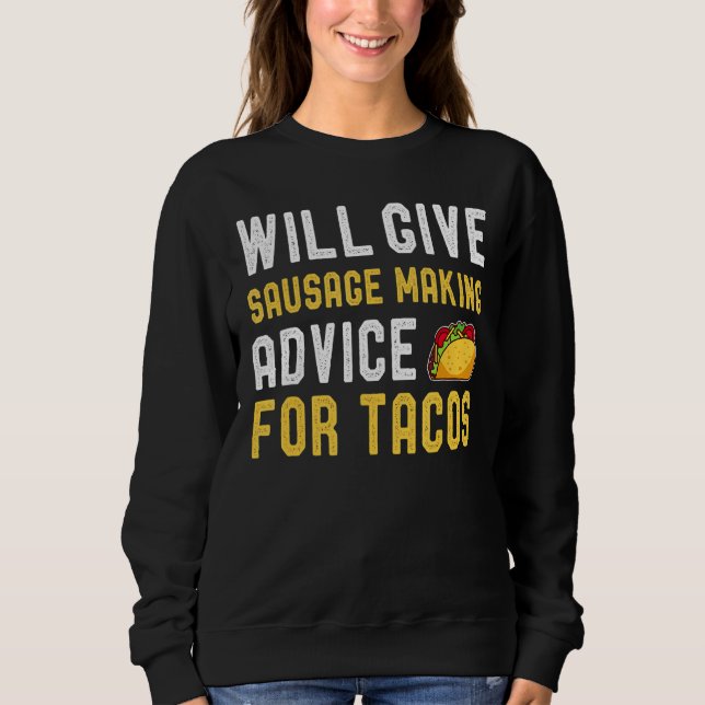 Will Give Sausage Making Advice For Taco Mexican F Sweatshirt (Front)