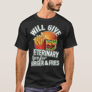 Will Give Veterinary Tips For Burger & Fries Vete T-Shirt