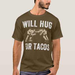 Will Hug for Tacos Wrestling Quote for Men Wrestle T-Shirt