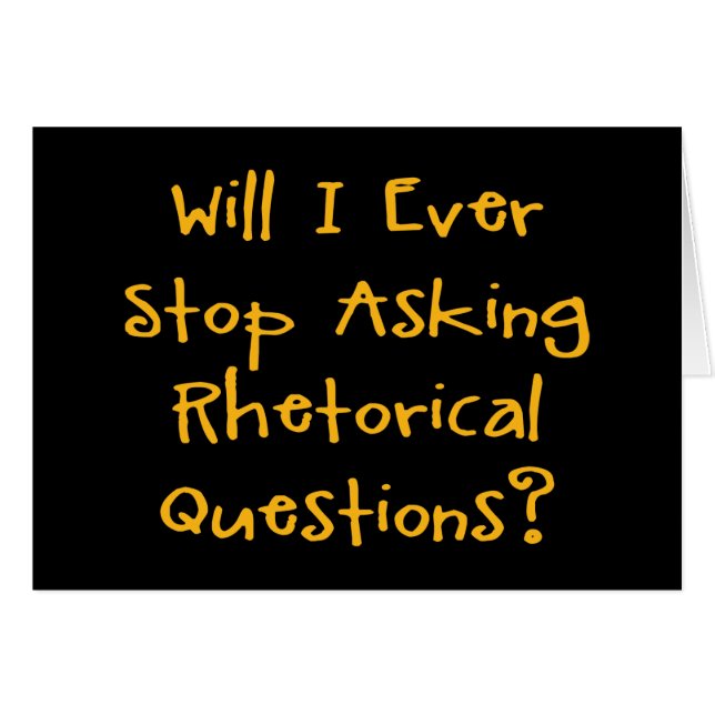 Will I Ever Stop Asking Rhetorical Questions? (Front Horizontal)