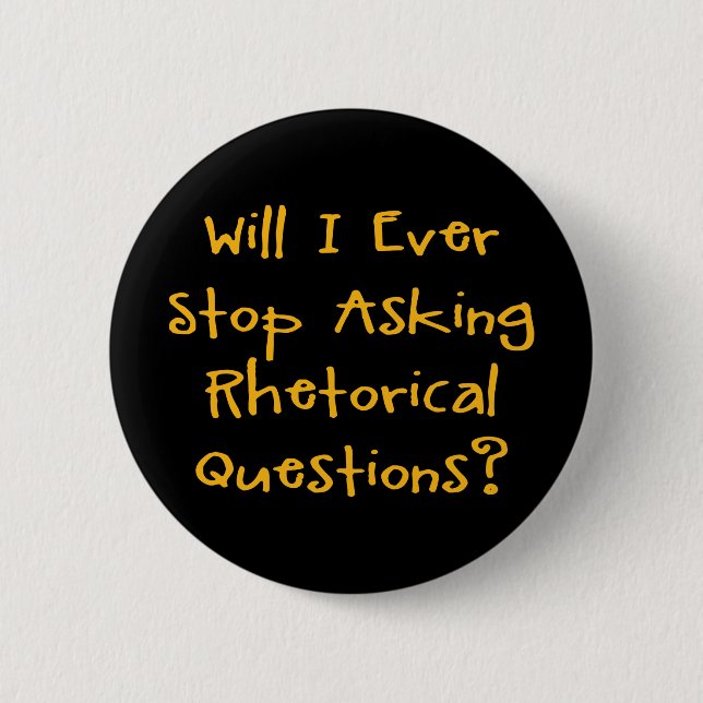 Will I Ever Stop Asking Rhetorical Questions? 6 Cm Round Badge (Front)