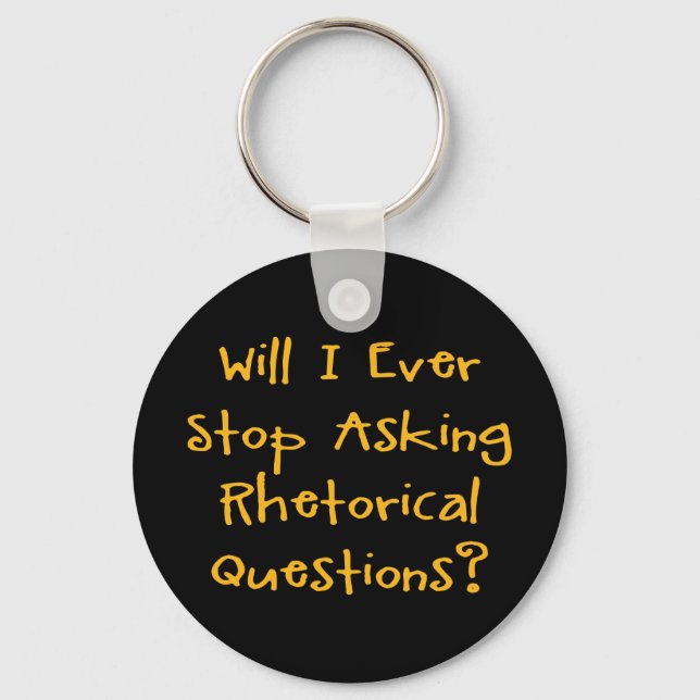 Will I Ever Stop Asking Rhetorical Questions? Key Ring (Front)