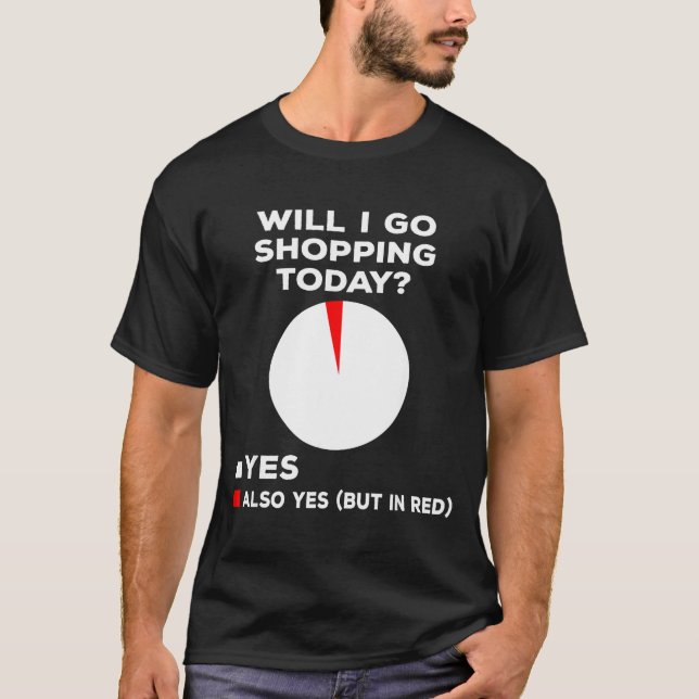 Will I Go Shopng Today Funny Shopng Quote  T-Shirt (Front)