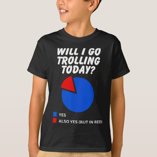 Will I Go Trolling Today Sarcastic Pie Chart Troll T-Shirt (Front)