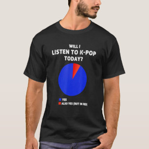 Will I listen to K-Pop today Funny South Korean K T-Shirt