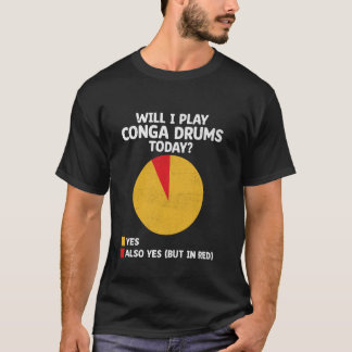 Will I Play Conga Drums Today Congas Drumming Drum T-Shirt