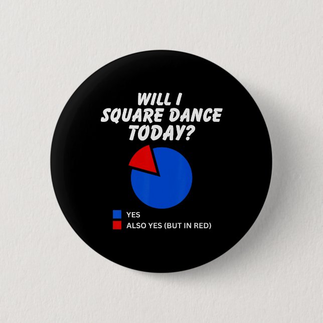 Will I Square Dance Today Yes Pie Chart Square Dan 6 Cm Round Badge (Front)