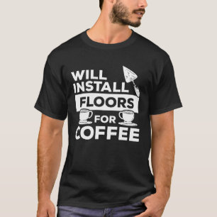 Will Install Floors For Coffee Tiling Tilers Tile  T-Shirt