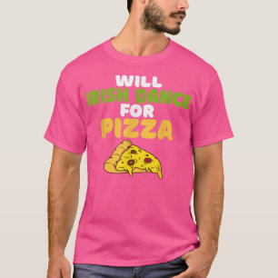 Will Irish Dance for Pizza Lover Irish Dancer T-Sh T-Shirt