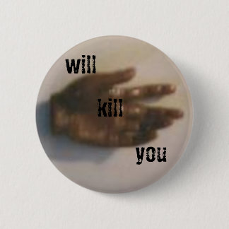 will kill you 6 cm round badge
