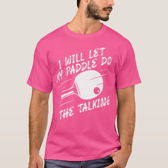 Will Let My Paddle Do The Talking  Ping Pong  Tabl T-Shirt (Front)