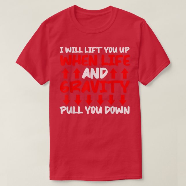 Will Lift You When Gravity Pulls You Down - Scienc T-Shirt (Design Front)