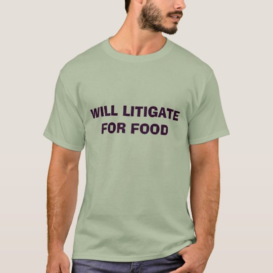 WILL LITIGATE FOR FOOD T-Shirt
