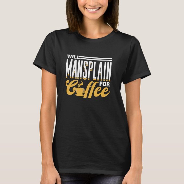 Will Mansplain For Coffee Mansplainer Saying Mansp T-Shirt (Front)