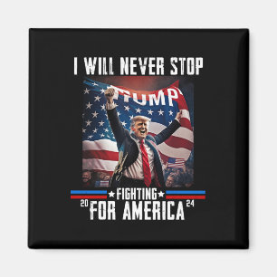 Will Never Stop Fighting For America Trump 2024 Magnet
