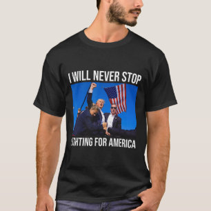 Will Never Stop Fighting For America Trump Quote T-Shirt