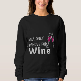 Will Only Remove For Wine & Sarcastic Wine Soci Sweatshirt