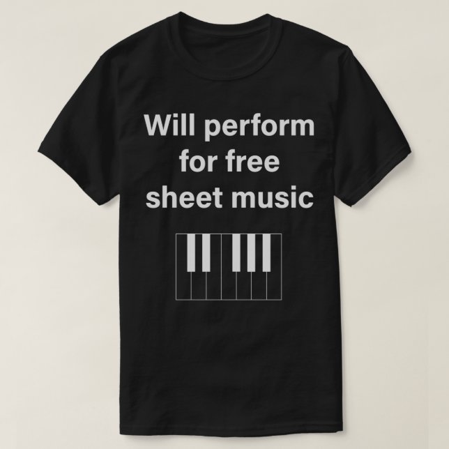 Will Perform for Free Sheet Music Funny Piano Play T-Shirt (Design Front)